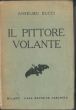 Anselmo Bucci, Il pittore volante, Milan, casa editrice Ceschina, 1930, Rare Book, Futurism, Modern Art, Massimo Bontempelli, dedication, autograph,